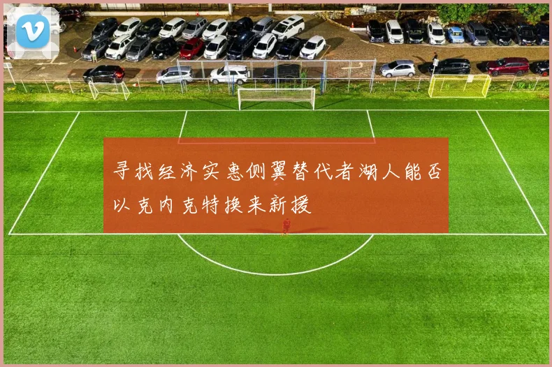 寻找经济实惠侧翼替代者湖人能否以克内克特换来新援